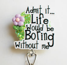 Load image into Gallery viewer, Admit It Life Would Be Boring Without Me Retractable ID Badge Reel
