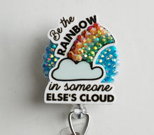 Load image into Gallery viewer, Be The Rainbow In Someone Else's Cloud Retractable ID Badge Reel