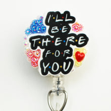 Load image into Gallery viewer, Friends I'll Be There For You Retractable ID Badge Reel