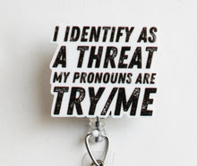 Load image into Gallery viewer, I Identify As A Threat My Pronouns Are Try/Me Retractable ID Badge Reel
